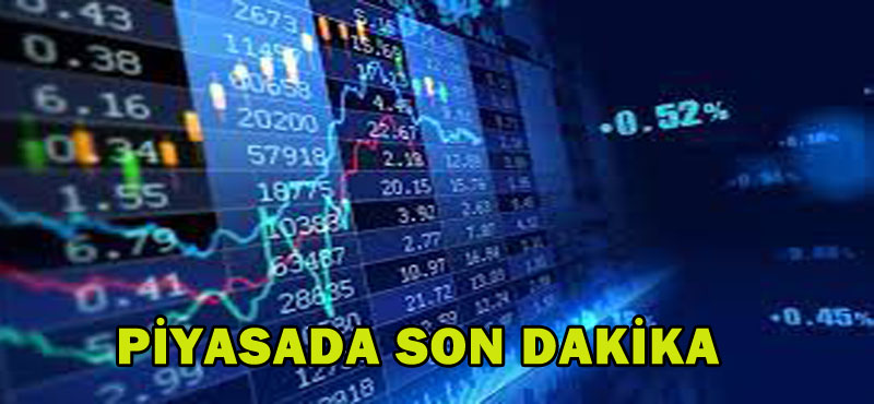 PİYASADA SON DAKİKA