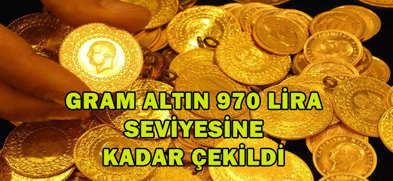 GRAM ALTIN 970 LİRA SEVİYESİNE KADAR ÇEKİLDİ