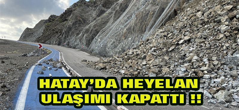 Hatay’da heyelan ulaşımı kapattı