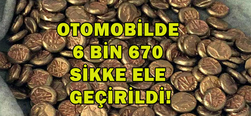 OTOMOBİLDE 6 BİN 670 SİKKE ELE GEÇİRİLDİ!