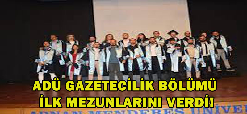 ADÜ Gazetecilik Bölümü ilk mezunlarını verdi!