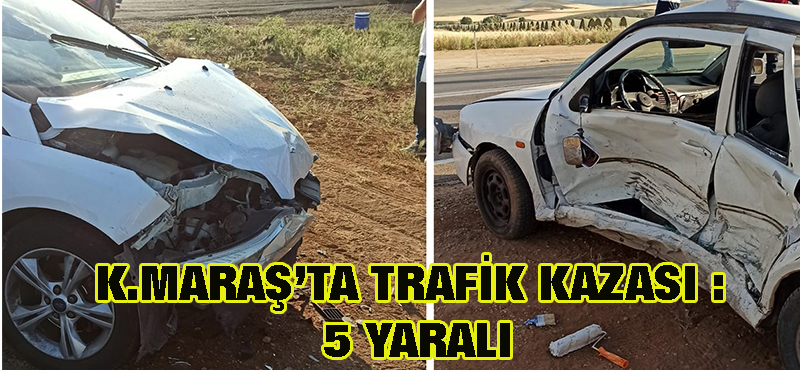 K.maraş’ta trafik kazası: 5 yaralı