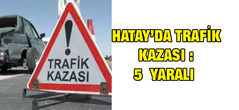 Hatay’da trafik kazası