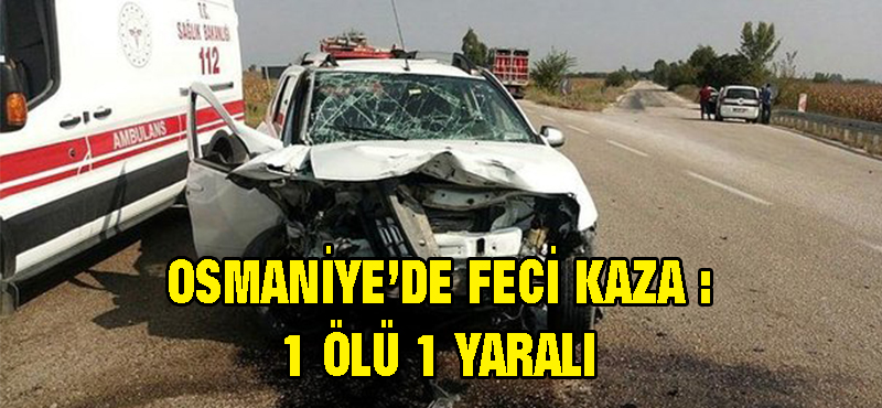 Osmaniye’de feci kaza: 1 ölü,1 yaralı