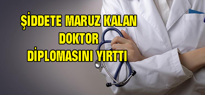 şiddete maruz kalan doktor diplomasını yırttı