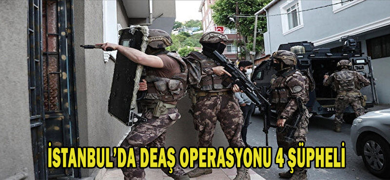 İstanbul’da DEAŞ operasyonu