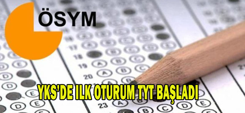 YKS’de ilk oturum TYT başladı