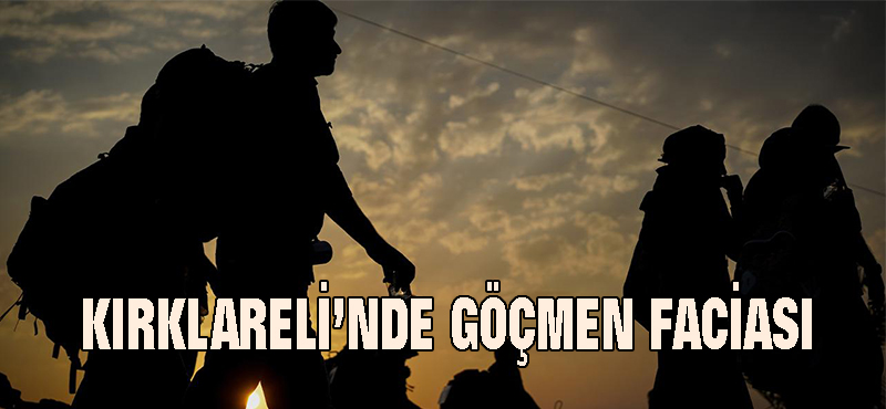 Kırklareli’nde göçmen faciası
