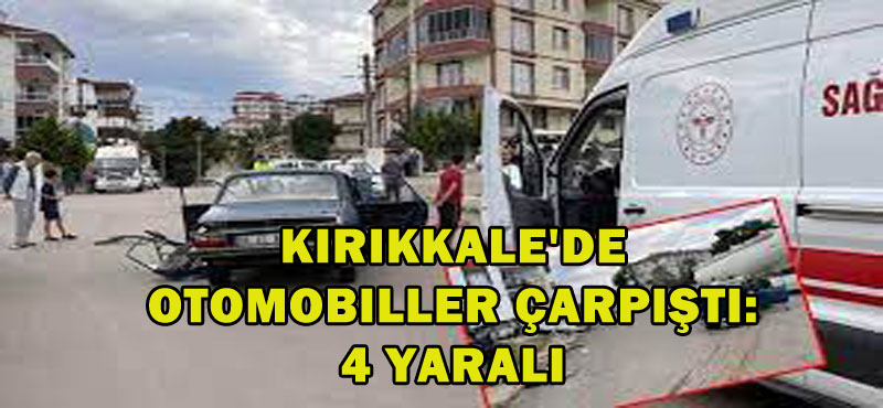 Kırıkkale’de otomobiller çarpıştı: 4 yaralı