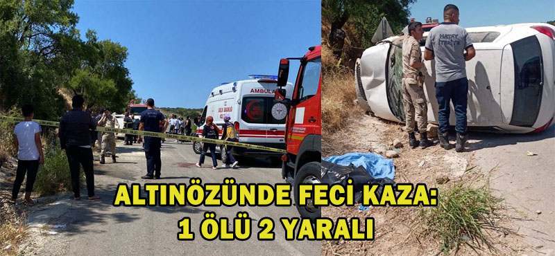 Altınözünde feci kaza:1 ölü 2 yaralı