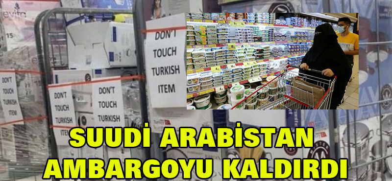 Suudi Arabistan Türk mallarına ambargoyu kaldırdı