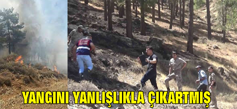 Yangını yanlışlıkla çıkartmış