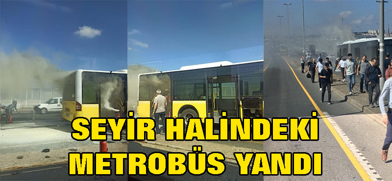 seyir halindeki metrobüs yandı