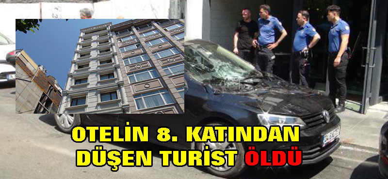 Otelin 8. katından  düşen turist öldü