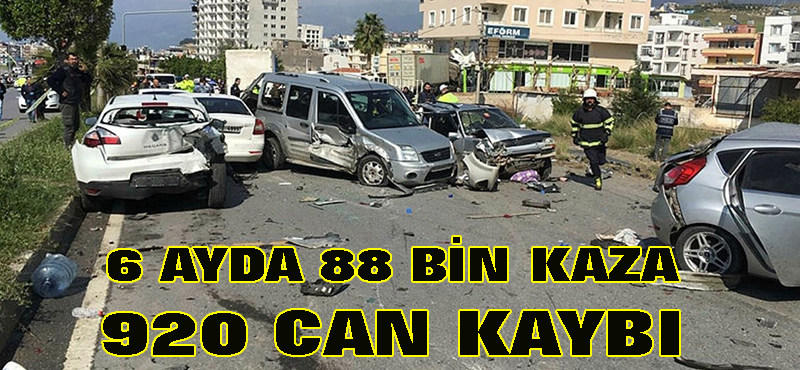 6 ayda 88 bin kaza 920 can kaybı