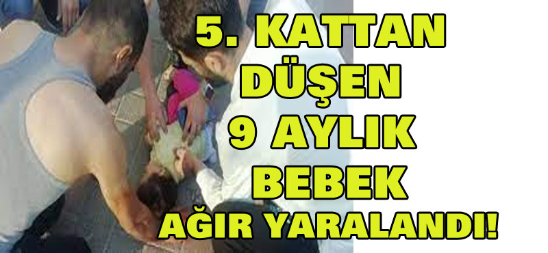 Oyun oynarken 5. kattan düşen 9 aylık bebek ağır yaralandı!