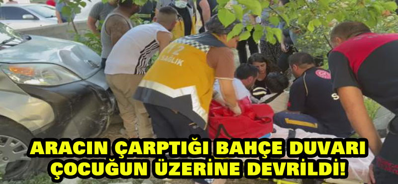 Aracın çarptığı bahçe duvarı çocuğun üzerine devrildi!