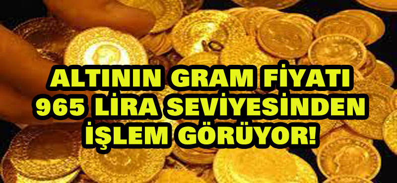 Altının gram fiyatı 965 lira seviyesinden işlem görüyor!