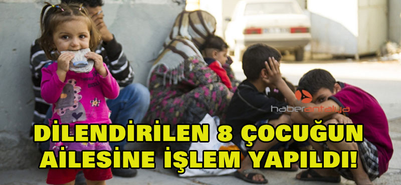Dilendirilen 8 çocuğun ailesine işlem yapıldı