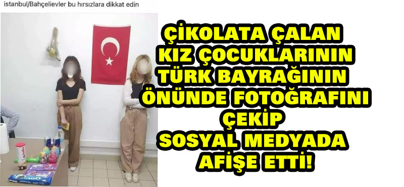 Çikolata çalan kız çocuklarının Türk bayrağının önünde fotoğrafını çekip sosyal medyada afişe etti