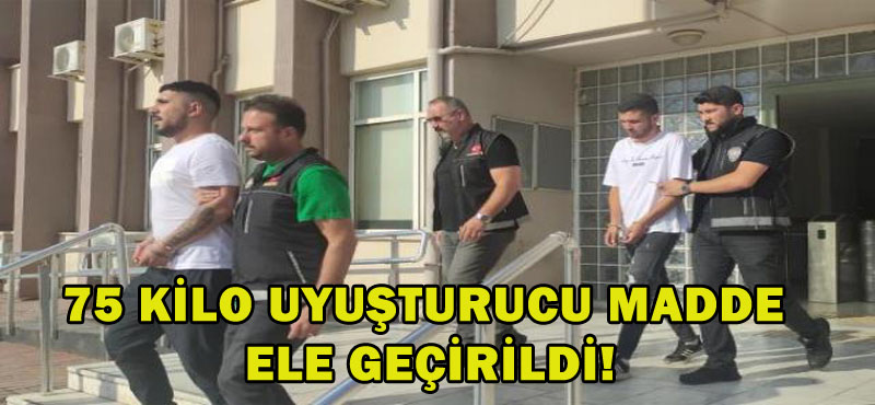 75 kilo uyuşturucu madde ele geçirildi