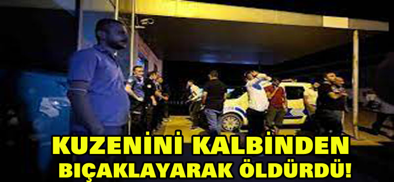 Kuzenini kalbinden bıçaklayarak öldürdü!
