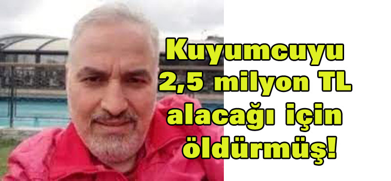 Kuyumcuyu 2,5 milyon TL alacağı için öldürmüş!