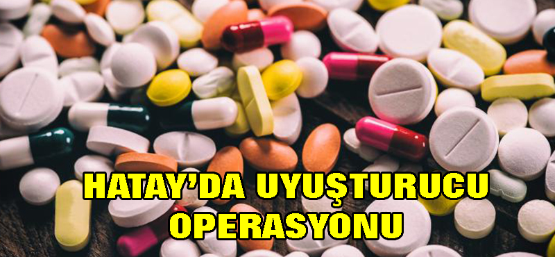 Hatay’da uyuşturucu operasyonu