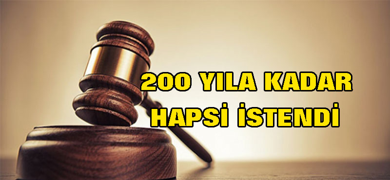200 yıla kadar hapsi istendi