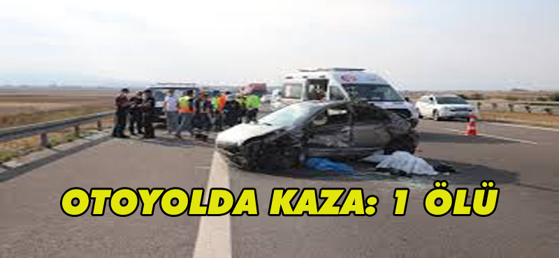 Otoyolda kaza: 1 ölü