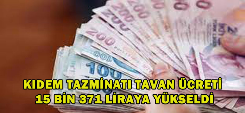 Kıdem Tazminatı tavan ücreti 15 bin 371 liraya yükseldi