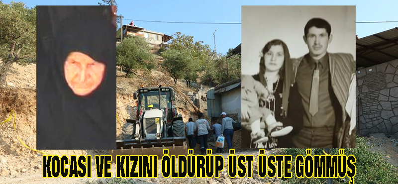 Kocasını ve kızını öldürüp üst üste gömmüş