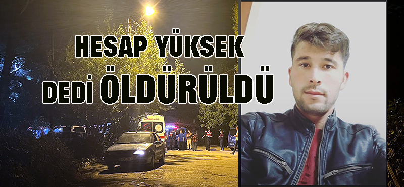 Hesap yüksek dedi öldürüldü