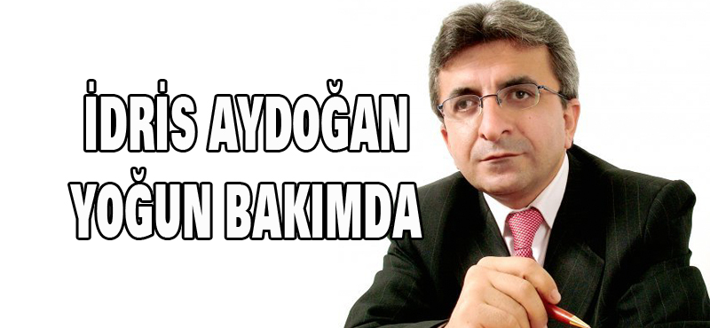 İdris Aydoğan yoğun bakımda
