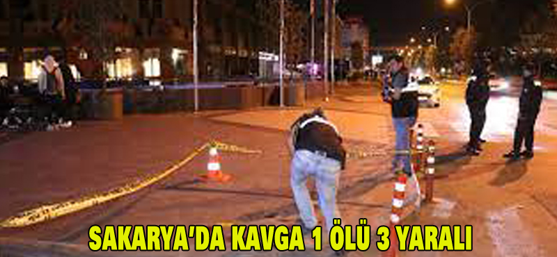 Sakarya’da kavga 1 ölü 3 yaralı