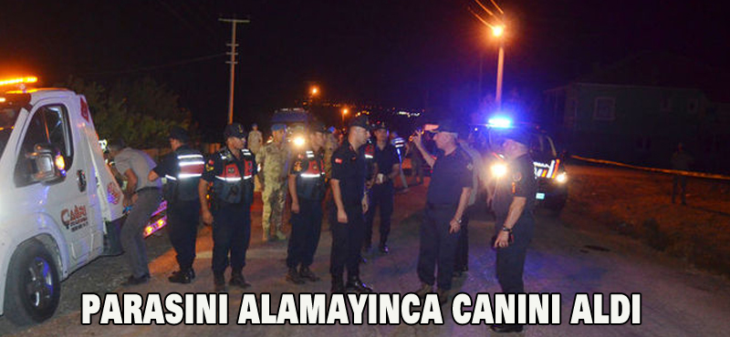 Parasını alamayınca canını aldı