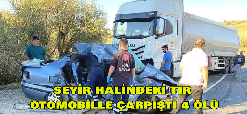 Seyir halindeki tır otomobille çarpıştı 4 ölü