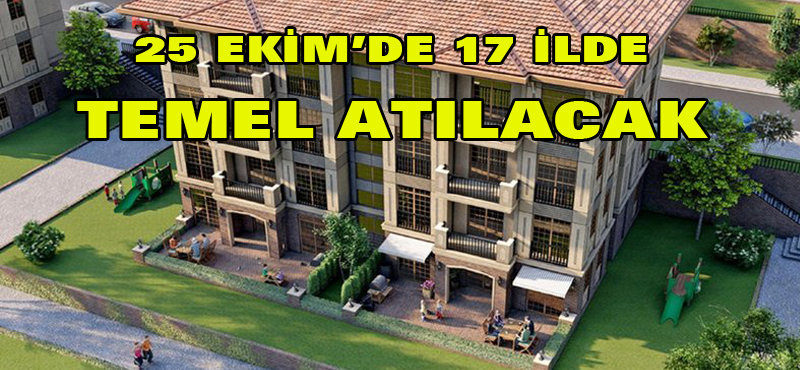 25 Ekim’de 17 ilde temel atılacak