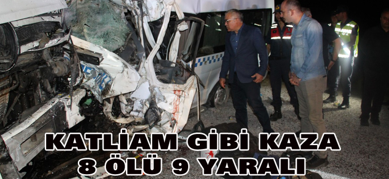 Katliam gibi kaza 8 ölü 9 yaralı