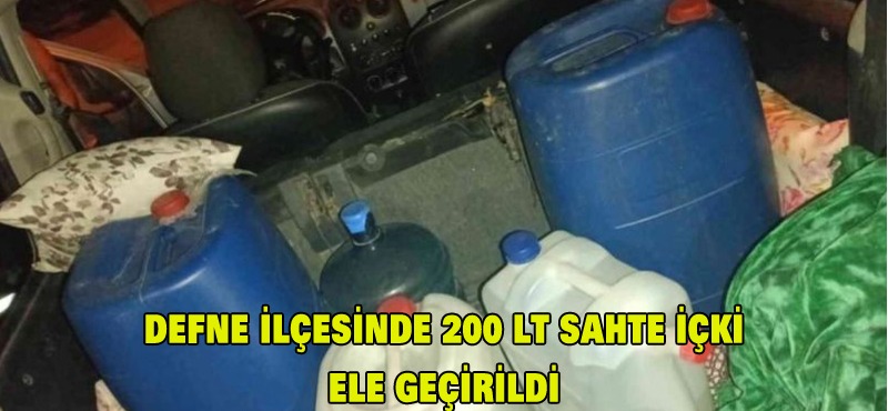 Defne ilçesinde, 200 litre sahte içki ele geçirildi