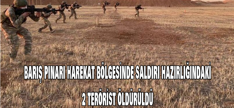 Barış pınarı operasyon bölgesinde saldırı hazılığında 2 terörist öldürüldü