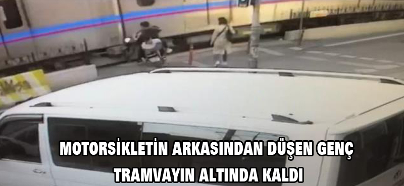 Motorsikletin arkasından düşen genç tramvayın altında kaldı