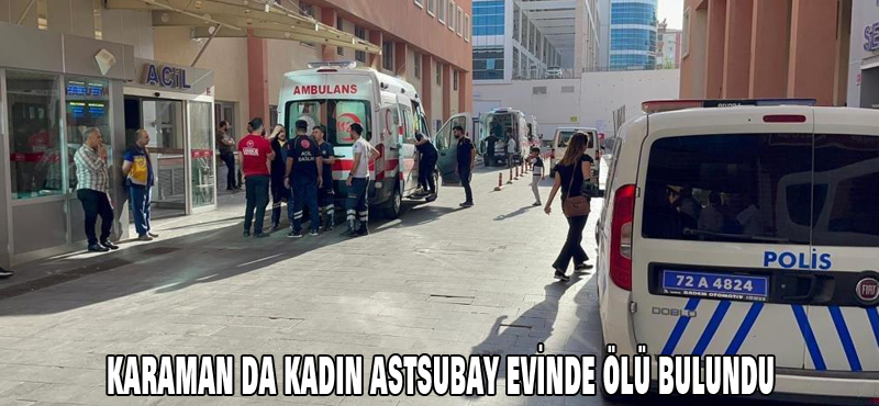 Karaman da kadın astsubay evinde ölü bulundu
