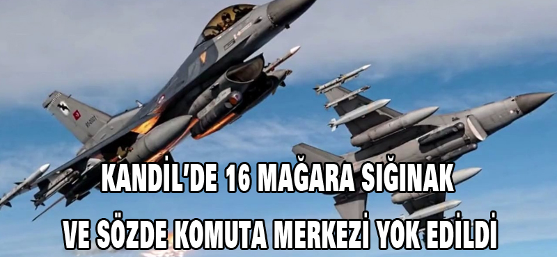 Kandil’de 16 mağara sığınak ve sözde komuta merkezi yok edildi