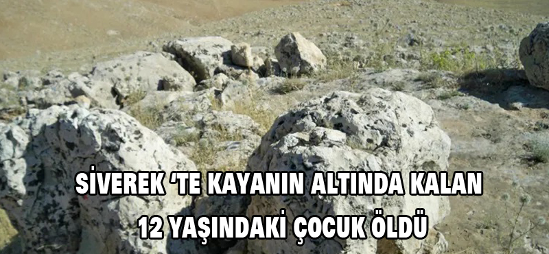 Siverek ‘te üzerine kaya düşen 12 yaşındaki çocuk öldü
