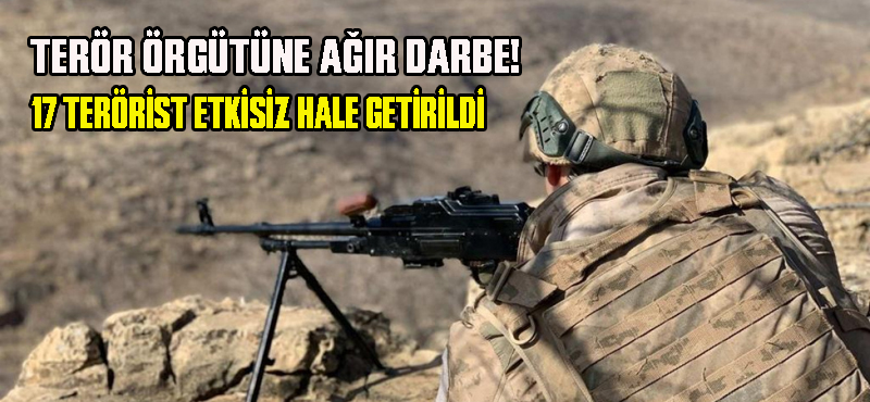 Terör örgütüne ağır darbe! 17 terörist etkisiz hale getirildi