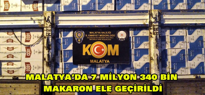 Malatya ‘da 7 milyon 340 bin makaron ele geçirildi