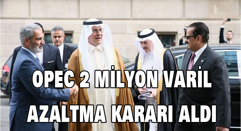 Opec 2 milyon varil azaltma kararı aldı
