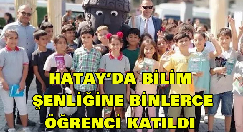 Hatay’da bilim şenliğine binlerce öğrenci katıldı