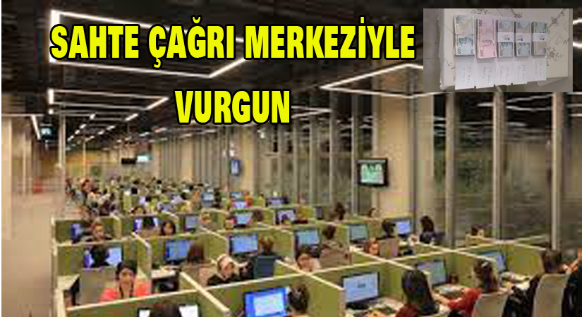 Sahte çağrı merkeziyle vurgun